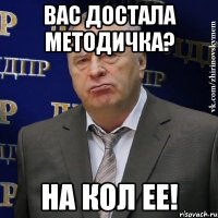 вас достала методичка? на кол ее!