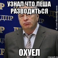 узнал что леша разводиться охуел