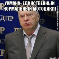 yamaha- единственный нормальный мотоцикл! 