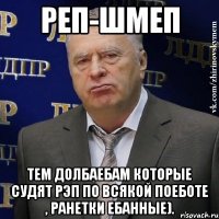 реп-шмеп тем долбаебам которые судят рэп по всякой поеботе , ранетки ебанные).