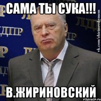 сама ты сука!!! в.жириновский