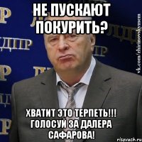 не пускают покурить? хватит это терпеть!!! голосуй за далера сафарова!