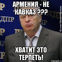 армения - не кавказ ??? хватит это терпеть!