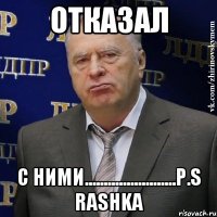 отказал с ними........................p.s rashka