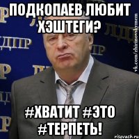 подкопаев любит хэштеги? #хватит #это #терпеть!