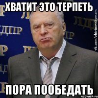 хватит это терпеть пора пообедать