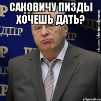 саковичу пизды хочешь дать? 