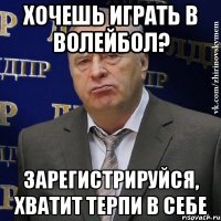 хочешь играть в волейбол? зарегистрируйся, хватит терпи в себе