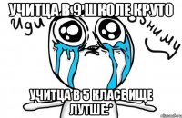 учитца в 9 школе круто учитца в 5 класе ище лутше:*