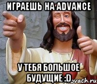 играешь на advance у тебя большое будущие :d