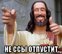  не ссы отпустит