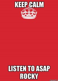 keep calm listen to asap rocky