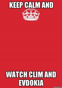 keep calm and watch clim and evdokia