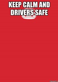 keep calm and drivers safe 