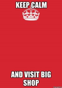 keep calm and visit big shop