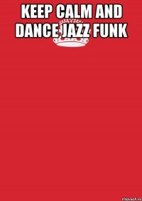 keep calm and dance jazz funk 