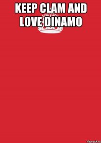 keep clam and love dinamo 