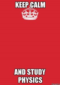 keep calm and study physics