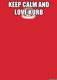 keep calm and love kurb 