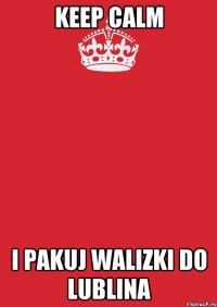 keep calm i pakuj walizki do lublina