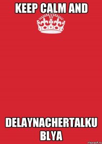 keep calm and delaynachertalku blya