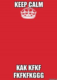 keep calm kak kfkf fkfkfkggg