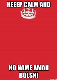 keeep calm and no name aman bolsn!