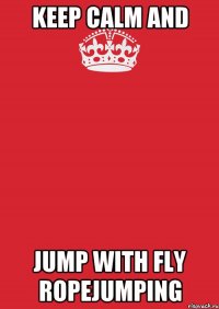 keep calm and jump with fly ropejumping