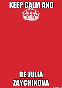 keep calm and be julia zaychikova