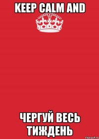 keep calm and чергуй весь тиждень