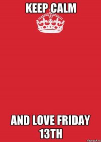 keep calm and love friday 13th