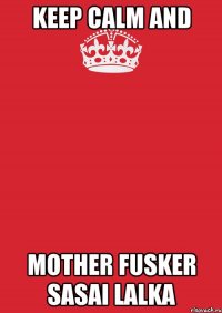 keep calm and mother fusker sasai lalka