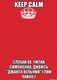 keep calm слухай ое, читай симоненка, дивись "джанго вільний" і пий чайок:)