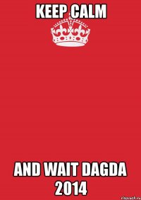 keep calm and wait dagda 2014