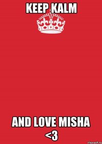 keep kalm and love misha <3