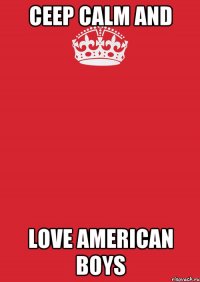 ceep calm and love american boys