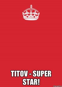  titov - super star!