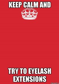 keep calm and try to eyelash extensions