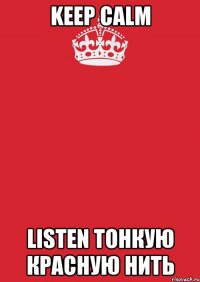 keep calm listen тонкую красную нить