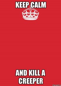 keep calm and kill a creeper