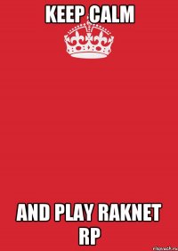 keep calm and play raknet rp