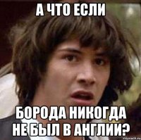 а что если борода никогда не был в англии?