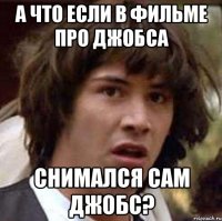 а что если в фильме про джобса снимался сам джобс?