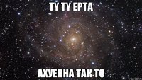 ty ty epta ахуенна так то