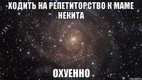 ходить на репетиторство к маме некита охуенно