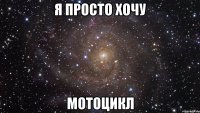 я просто хочу мотоцикл