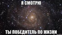 я смотрю ты победитель по жизни