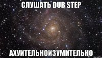 слушать dub step ахуительноизумительно