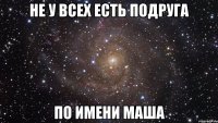 не у всех есть подруга по имени маша