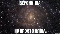 вероничка ну просто няша